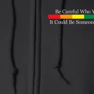 Be Careful Who You Hate It Could Be Someone You Love Full Zip Hoodie