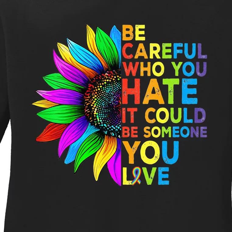 Be Careful Who You Hate It Could Be Someone You Love LGBT Ladies Long Sleeve Shirt