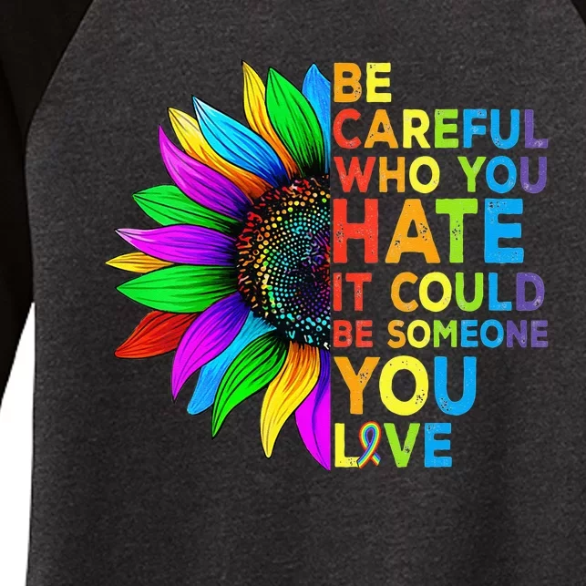 Be Careful Who You Hate It Could Be Someone You Love LGBT Women's Tri-Blend 3/4-Sleeve Raglan Shirt