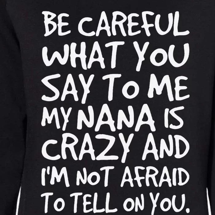 Be Careful What You Say To Me My Nana Is Crazy Funny Family Womens California Wash Sweatshirt