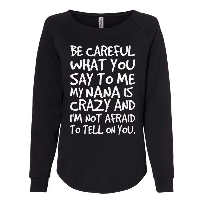 Be Careful What You Say To Me My Nana Is Crazy Funny Family Womens California Wash Sweatshirt