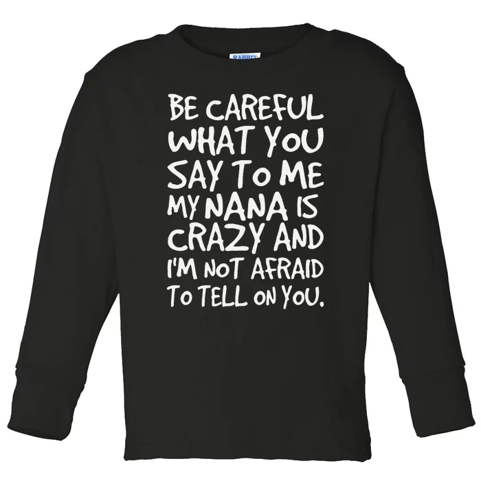 Be Careful What You Say To Me My Nana Is Crazy Funny Family Toddler Long Sleeve Shirt