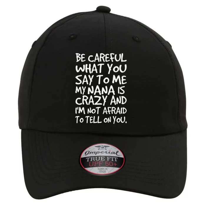 Be Careful What You Say To Me My Nana Is Crazy Funny Family The Original Performance Cap