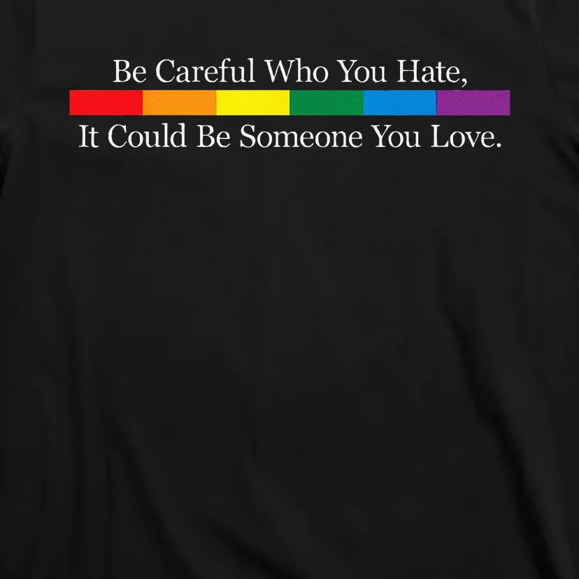 Be Careful Who You Hate It Could Be Someone You Love T-Shirt