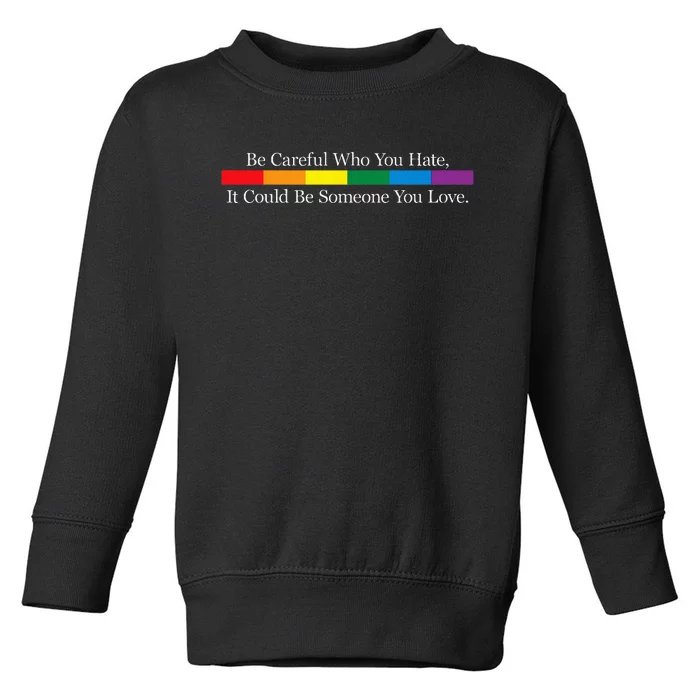 Be Careful Who You Hate It Could Be Someone You Love Toddler Sweatshirt