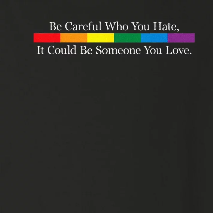 Be Careful Who You Hate It Could Be Someone You Love Toddler Long Sleeve Shirt