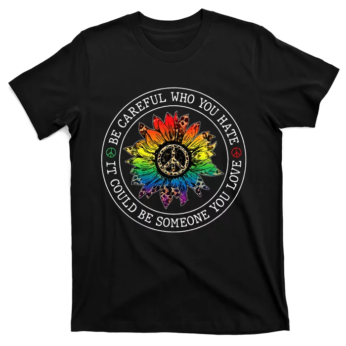 Be Careful Who You Hate It Could Be Someone You Love Lgbt T-Shirt