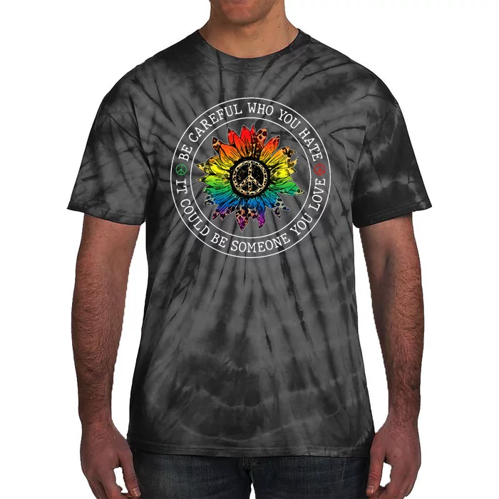 Be Careful Who You Hate It Could Be Someone You Love Lgbt Tie-Dye T-Shirt