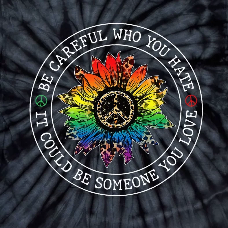 Be Careful Who You Hate It Could Be Someone You Love Lgbt Tie-Dye T-Shirt