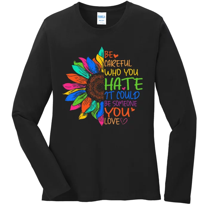 Be Careful Who You Hate It Could Be Someone You Love LGBTFunny Cute Ladies Long Sleeve Shirt