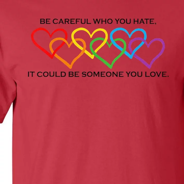 Be Careful Who You Hate It Could Be Someone You Love Tall T-Shirt