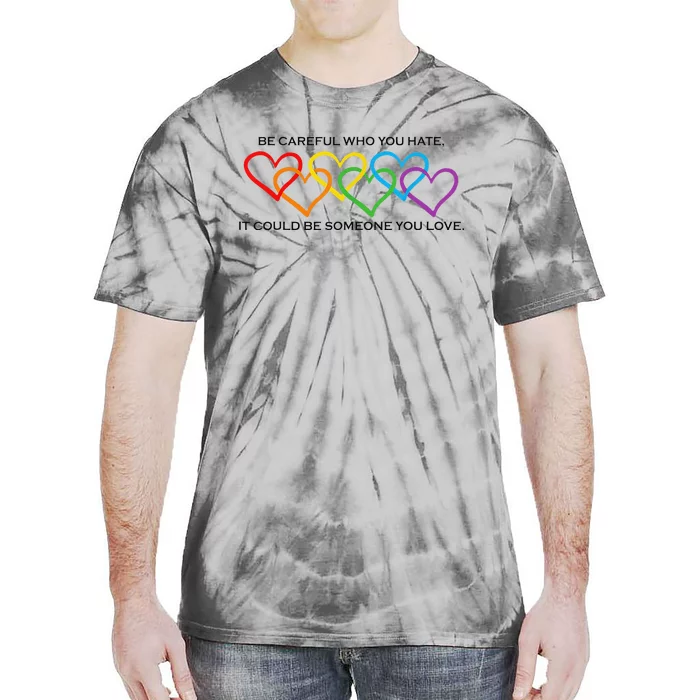 Be Careful Who You Hate It Could Be Someone You Love Tie-Dye T-Shirt