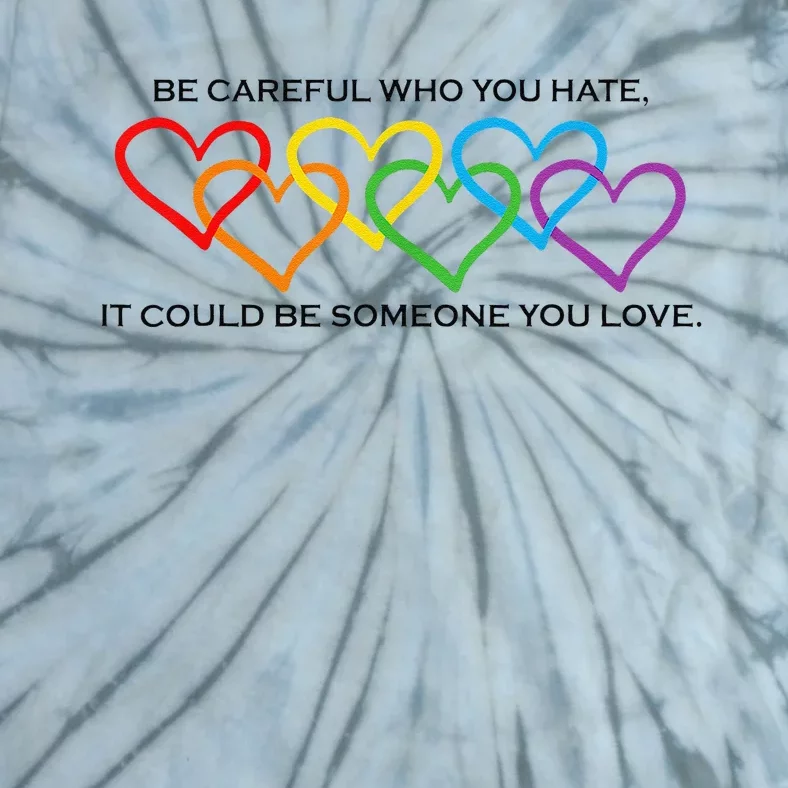 Be Careful Who You Hate It Could Be Someone You Love Tie-Dye T-Shirt