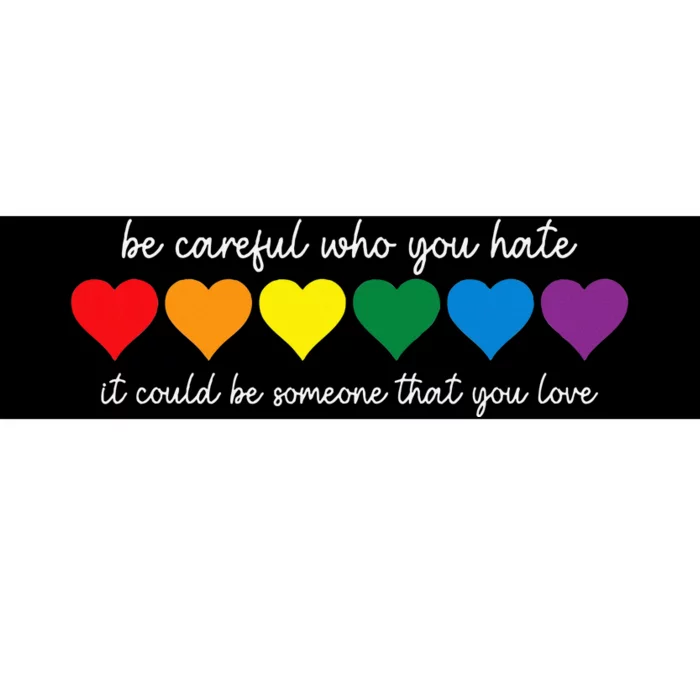 Be Careful Who You Hate It Could Be Someone You Love Bumper Sticker