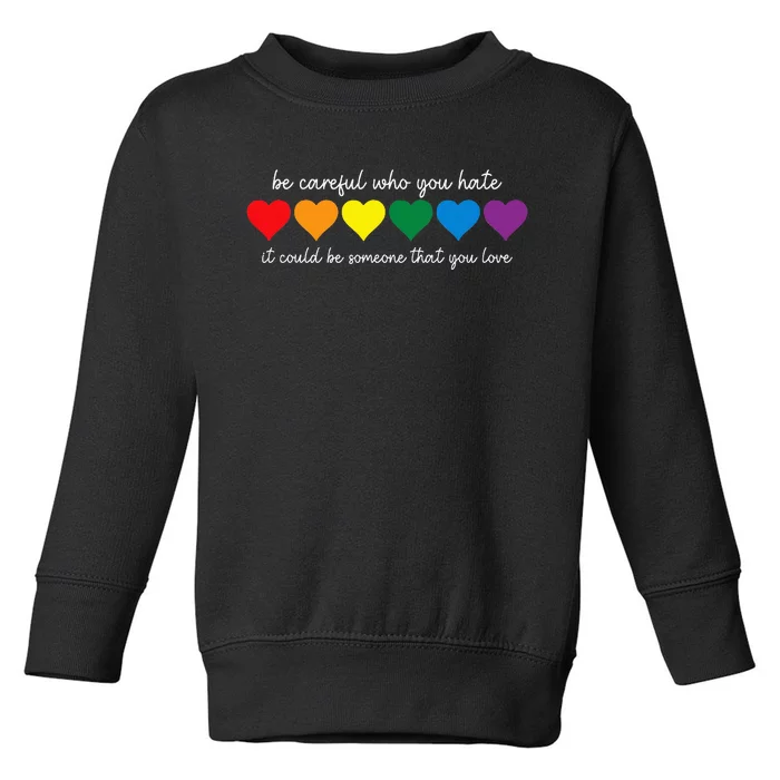 Be Careful Who You Hate It Could Be Someone You Love Toddler Sweatshirt