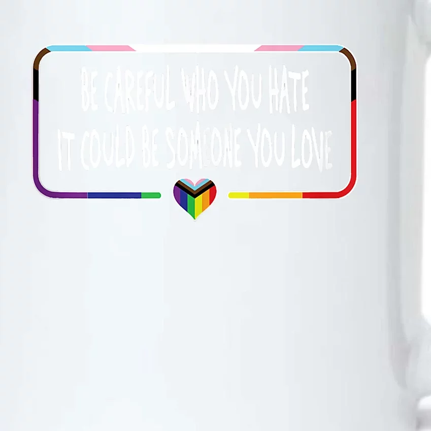 Be Careful Who You Hate It Could Be Someone You Love Black Color Changing Mug