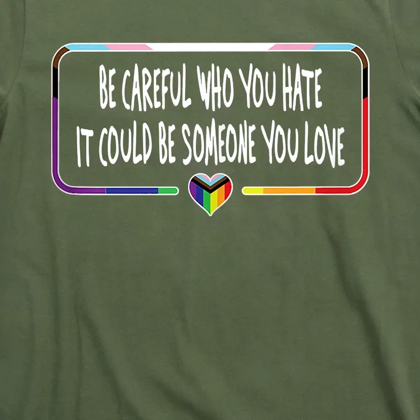 Be Careful Who You Hate It Could Be Someone You Love T-Shirt