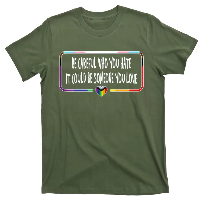 Be Careful Who You Hate It Could Be Someone You Love T-Shirt