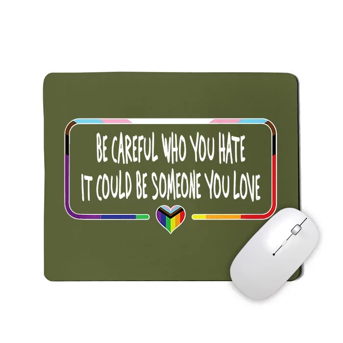 Be Careful Who You Hate It Could Be Someone You Love Mousepad