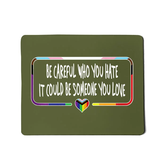 Be Careful Who You Hate It Could Be Someone You Love Mousepad