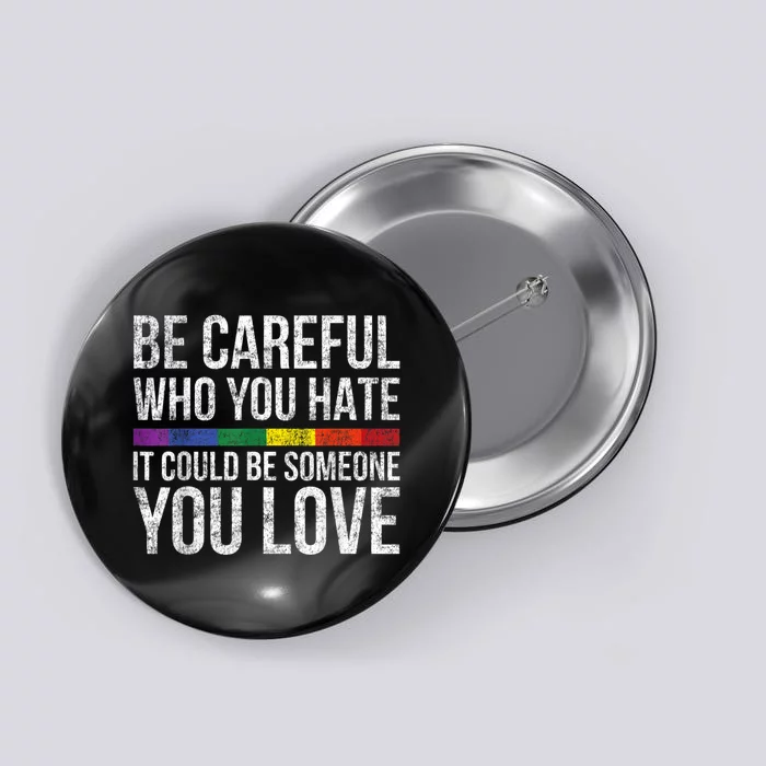 Be Careful Who You Hate It Could Be Someone You Love LGBT Button