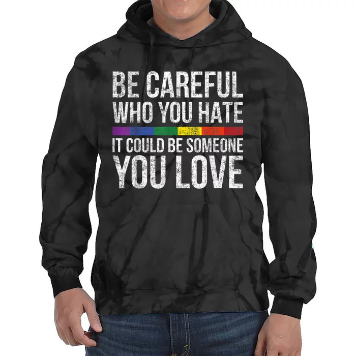 Be Careful Who You Hate It Could Be Someone You Love LGBT Tie Dye Hoodie