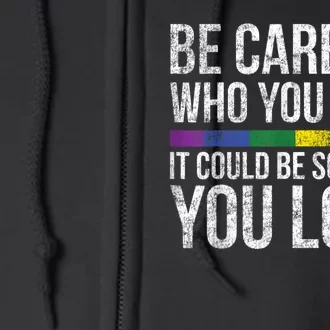 Be Careful Who You Hate It Could Be Someone You Love LGBT Full Zip Hoodie