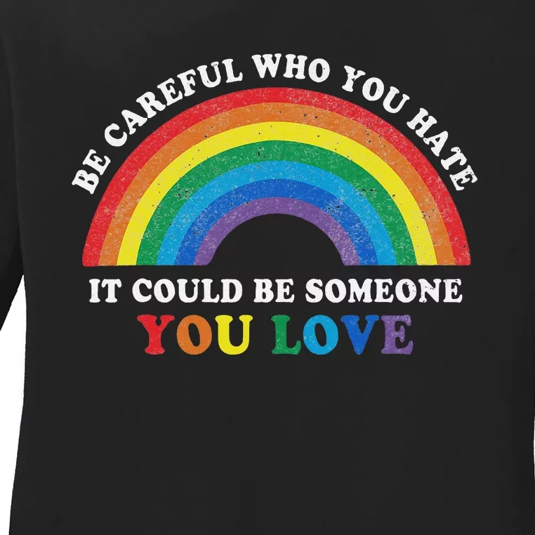 Be Careful Who You Hate It Could Be Someone You Love LGBT Ladies Long Sleeve Shirt