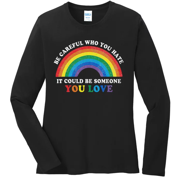 Be Careful Who You Hate It Could Be Someone You Love LGBT Ladies Long Sleeve Shirt