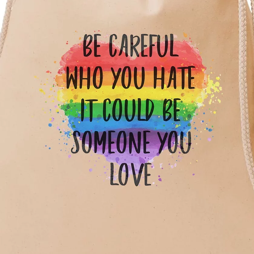 Be Careful Who You Hate It Could Be Someone You Love Drawstring Bag