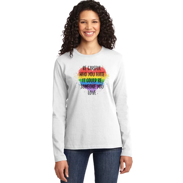 Be Careful Who You Hate It Could Be Someone You Love Ladies Long Sleeve Shirt