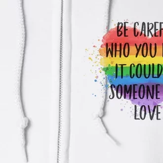 Be Careful Who You Hate It Could Be Someone You Love Full Zip Hoodie