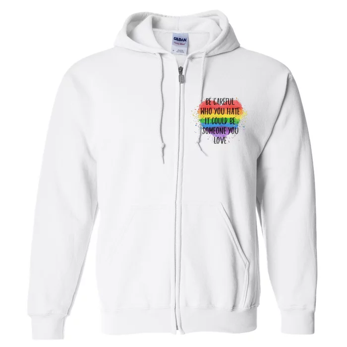 Be Careful Who You Hate It Could Be Someone You Love Full Zip Hoodie