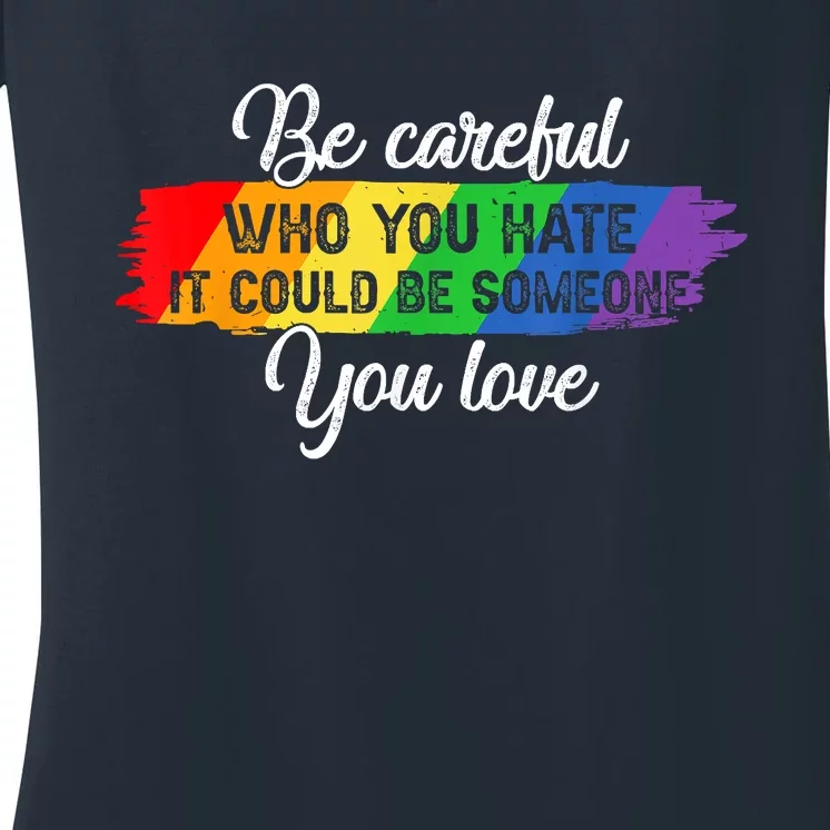 Be Careful Who You Hate It Could Be Someone You Love Women's V-Neck T-Shirt