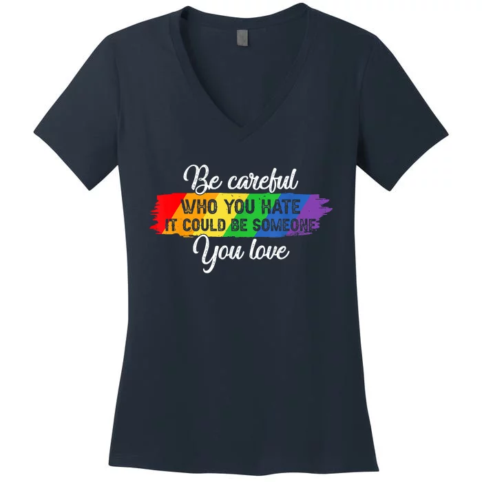 Be Careful Who You Hate It Could Be Someone You Love Women's V-Neck T-Shirt