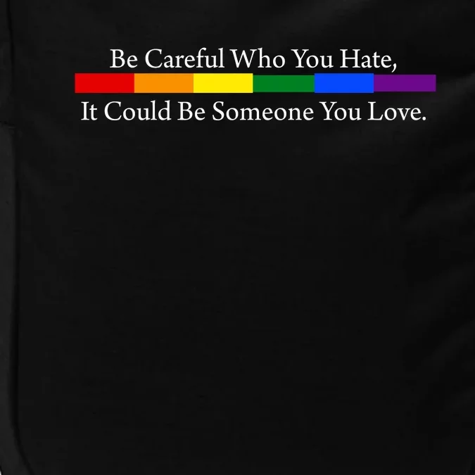 Be Careful Who You Hate It Could Be Someone You Love Impact Tech Backpack