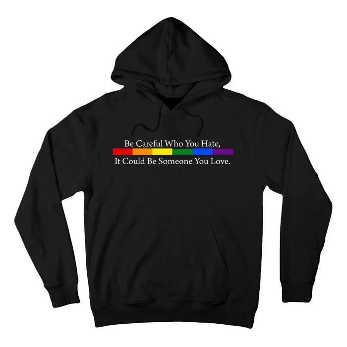 Be Careful Who You Hate It Could Be Someone You Love Tall Hoodie