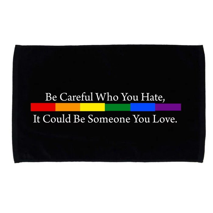 Be Careful Who You Hate It Could Be Someone You Love Microfiber Hand Towel