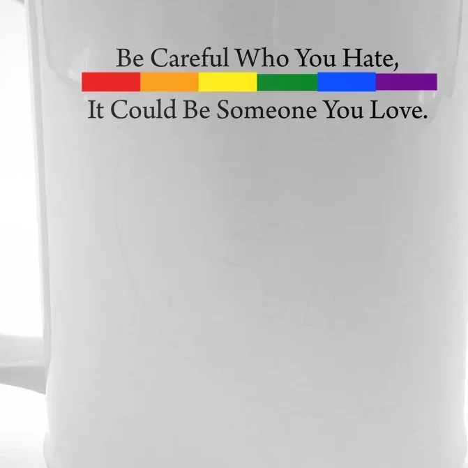 Be Careful Who You Hate It Could Be Someone You Love Front & Back Beer Stein