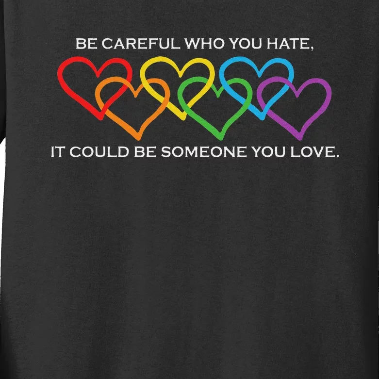 Be Careful Who You Hate It Could Be Someone You Love Kids Long Sleeve Shirt