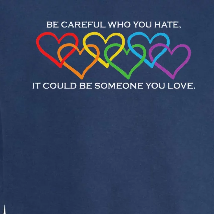 Be Careful Who You Hate It Could Be Someone You Love Garment-Dyed Sweatshirt