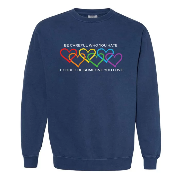 Be Careful Who You Hate It Could Be Someone You Love Garment-Dyed Sweatshirt