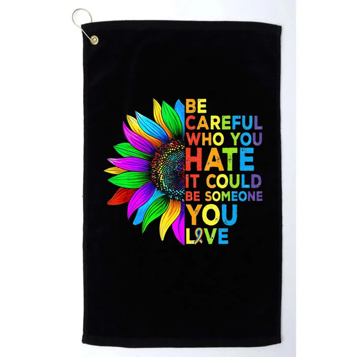 Be Careful Who You Hate It Could Be Someone You Love LGBT Platinum Collection Golf Towel