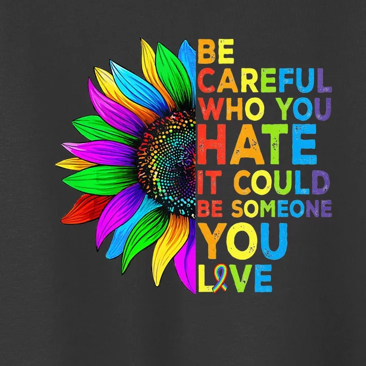 Be Careful Who You Hate It Could Be Someone You Love LGBT Toddler T-Shirt