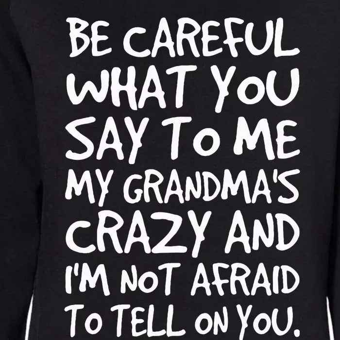 Be Careful What You Say To Me My Grandmas Crazy Funny Family Womens California Wash Sweatshirt