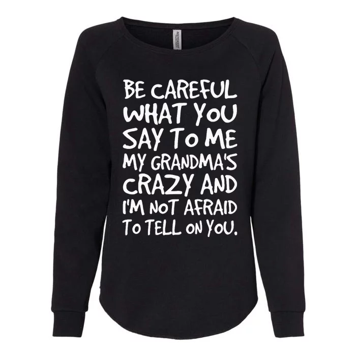 Be Careful What You Say To Me My Grandmas Crazy Funny Family Womens California Wash Sweatshirt