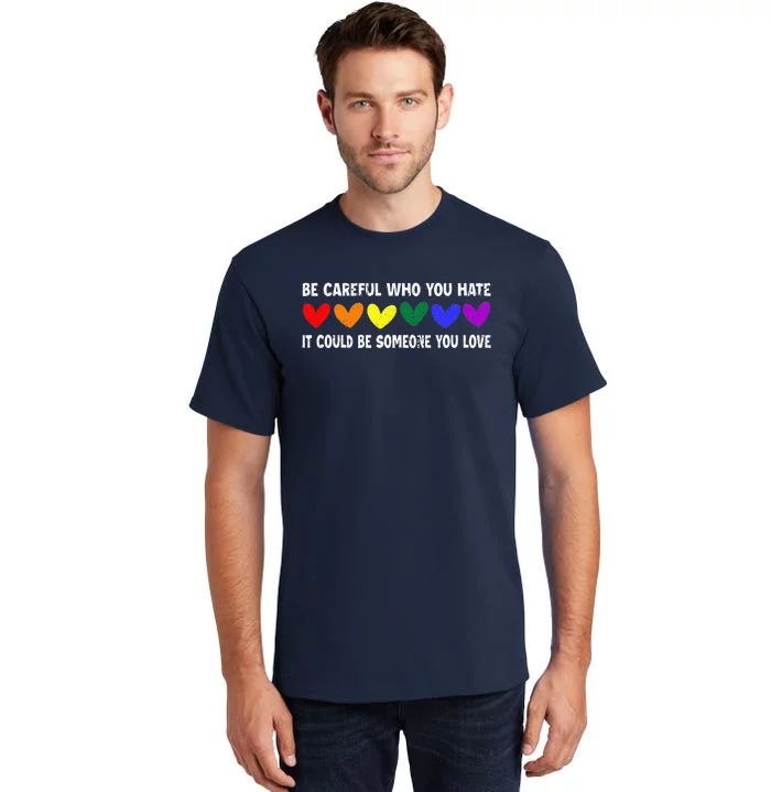 Be Careful Who You Hate It Could Be Someone You Love Tall T-Shirt