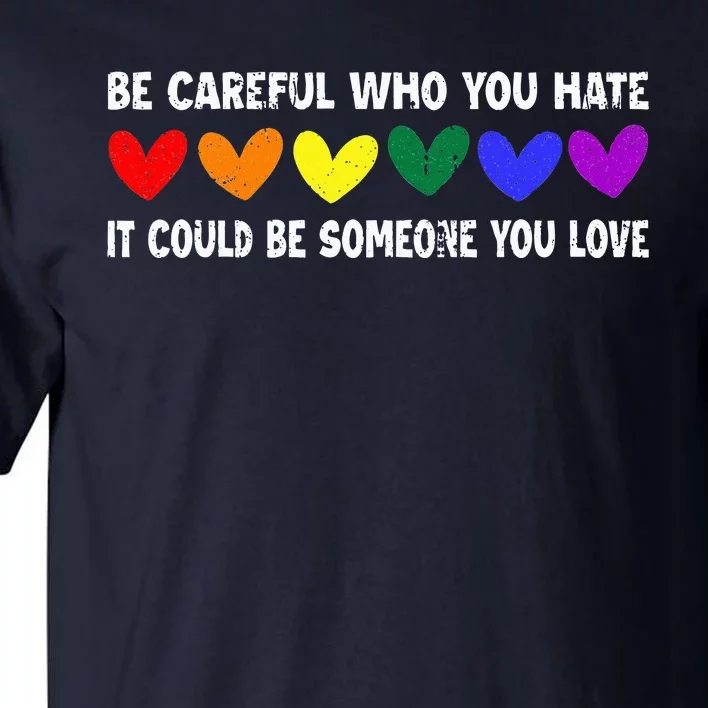 Be Careful Who You Hate It Could Be Someone You Love Tall T-Shirt