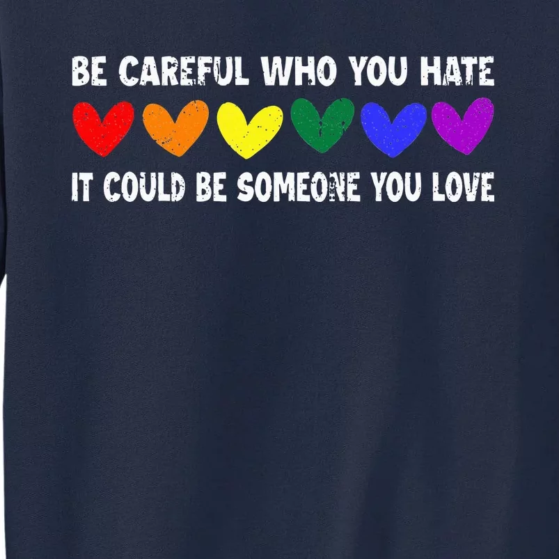 Be Careful Who You Hate It Could Be Someone You Love Tall Sweatshirt