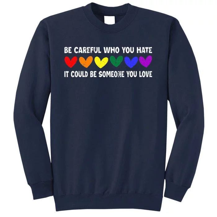 Be Careful Who You Hate It Could Be Someone You Love Tall Sweatshirt